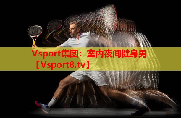 Vsport集团：室内夜间健身男