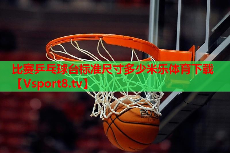 比赛乒乓球台标准尺寸多少米乐体育下载