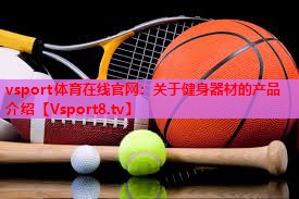 vsport体育在线官网：关于健身器材的产品介绍