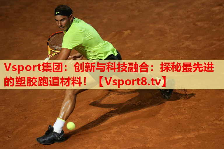 Vsport集团：创新与科技融合：探秘最先进的塑胶跑道材料！