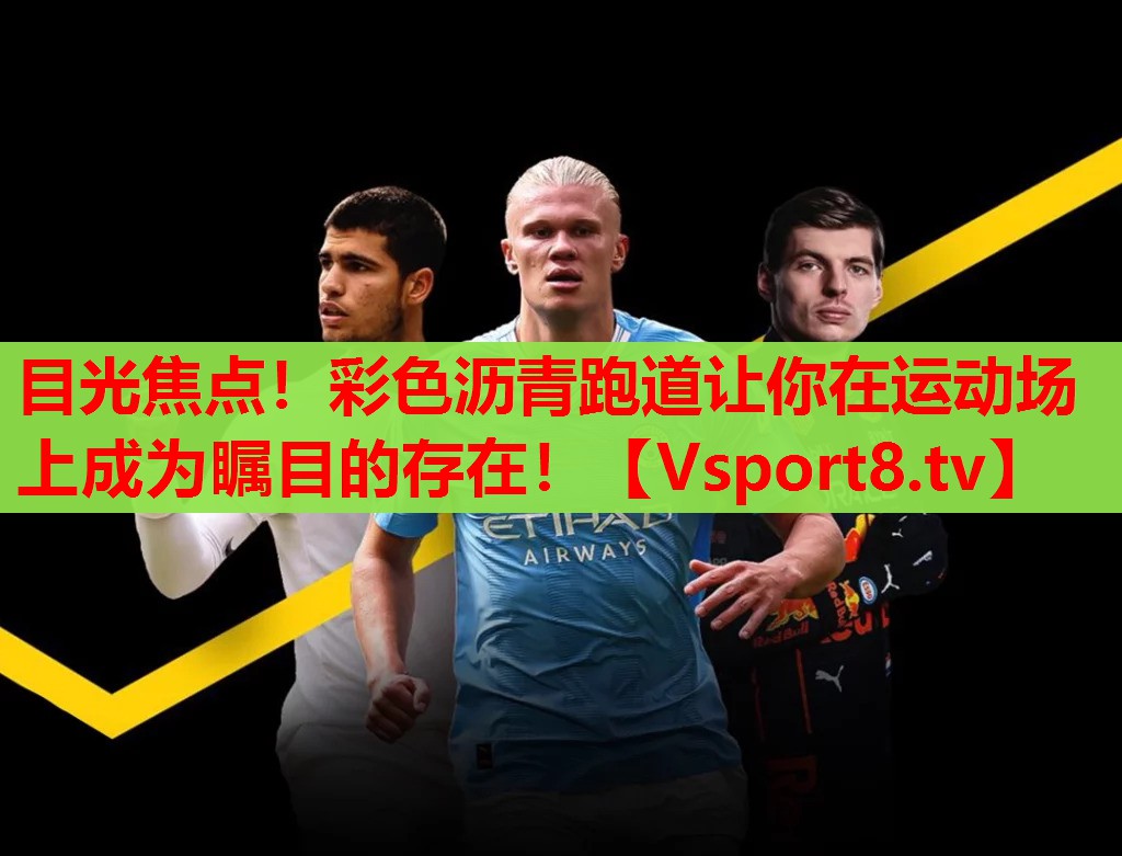 目光焦点！彩色沥青跑道让你在运动场上成为瞩目的存在！