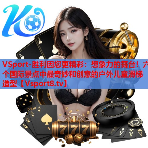 VSport-胜利因您更精彩：想象力的舞台！六个国际景点中最奇妙和创意的户外儿童滑梯造型