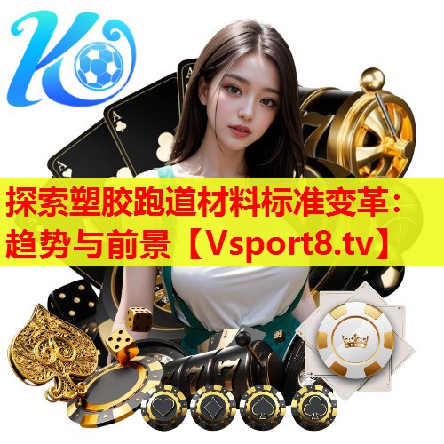 探索塑胶跑道材料标准变革：趋势与前景