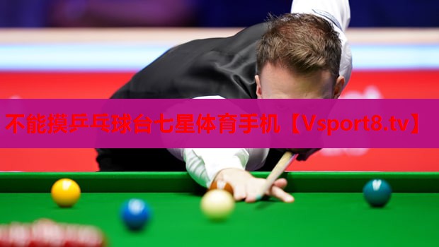 不能摸乒乓球台七星体育手机