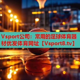 Vsport公司：常用的足球体育器材优发体育网址