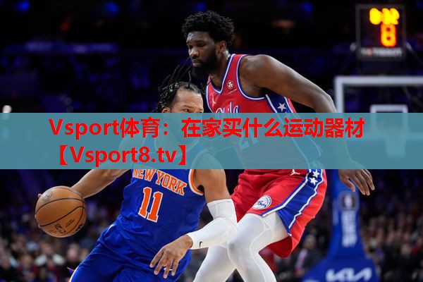 Vsport体育：在家买什么运动器材
