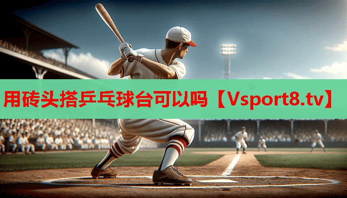 用砖头搭乒乓球台可以吗
