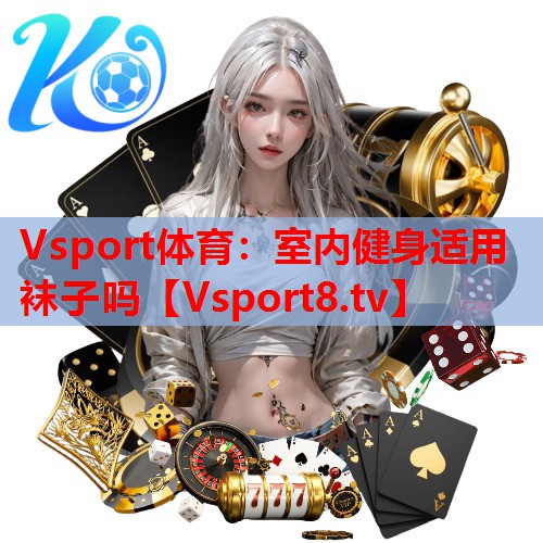 Vsport体育：室内健身适用袜子吗