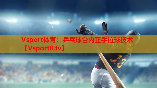 乒乓球台内正手拉球技术 乒乓球台内正手拉球技术