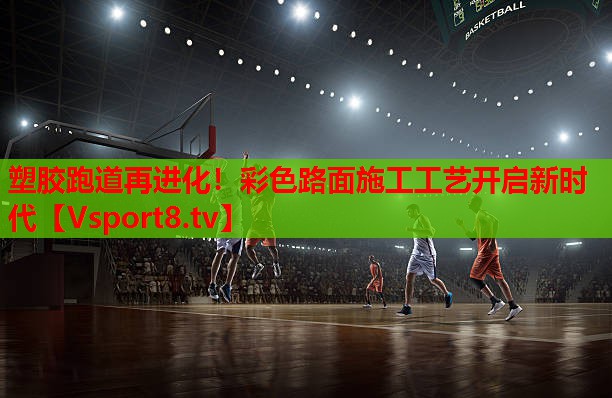 塑胶跑道再进化!彩色路面施工工艺开启新时代 塑胶跑道再进化!彩色路面施工工艺开启新时代