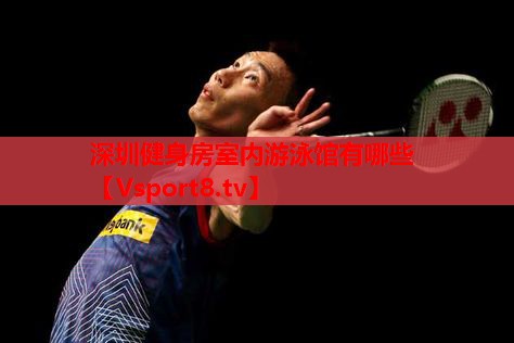 深圳健身房室内游泳馆有哪些 深圳健身房室内游泳馆有哪些