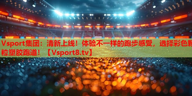 清新上线!体验不一样的跑步感受,选择彩色颗粒塑胶跑道! 清新上线!体验不一样的跑步感受,选择彩色颗粒塑胶跑道!